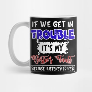 If We Get In Trouble It_s My Bestie_s Faullt Mug